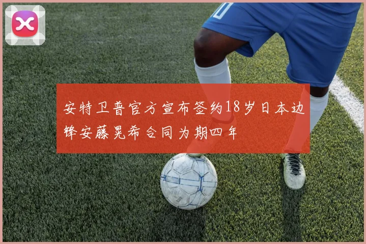 安特卫普官方宣布签约18岁日本边锋安藤晃希合同为期四年